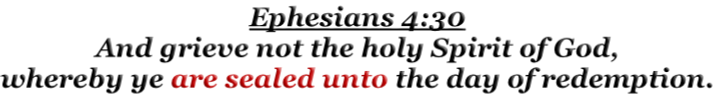 Ephesians 4:30 And grieve not the holy Spirit of God, whereby ye are sealed unto the day of redemption.