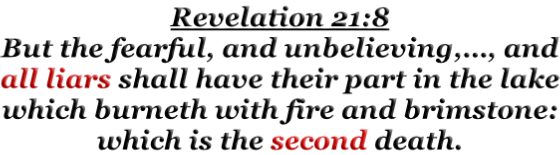 Revelation 21:8 But the fearful, and unbelieving,…, and all liars shall have their part in the lake which burneth with fire and brimstone: which is the second death.