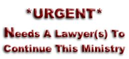 *URGENT* Needs A Lawyer(s) To Continue This Ministry