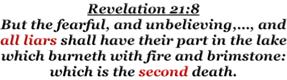 Revelation 21:8 But the fearful, and unbelieving,…, and all liars shall have their part in the lake which burneth with fire and brimstone: which is the second death.